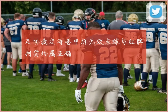 足协裁定海港申诉无效点球与红牌判罚均属正确