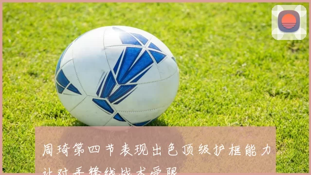 周琦第四节表现出色顶级护框能力让对手锋线战术受限